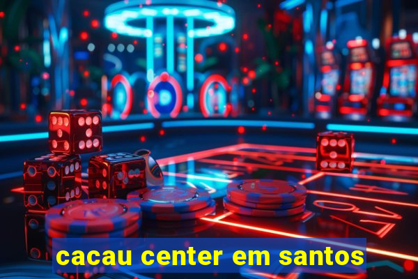 cacau center em santos