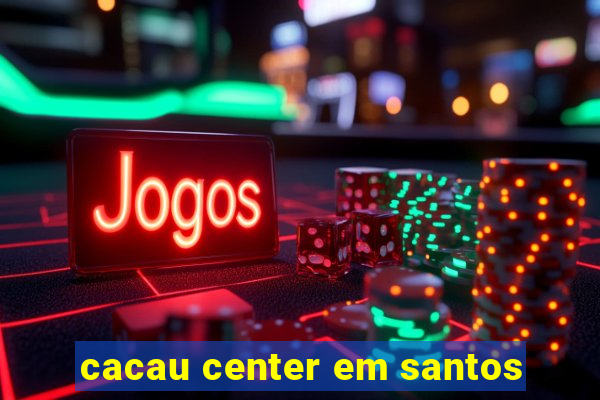 cacau center em santos