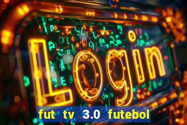 fut tv 3.0 futebol ao vivo