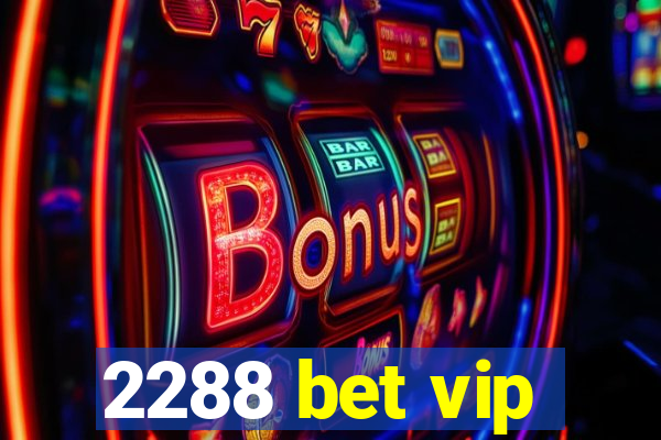 2288 bet vip