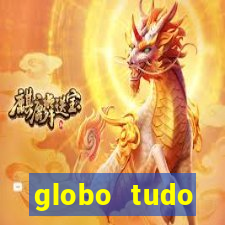 globo tudo absolutamente tudo