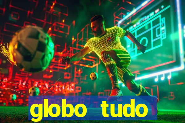 globo tudo absolutamente tudo