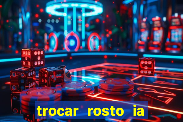 trocar rosto ia online mudar rosto