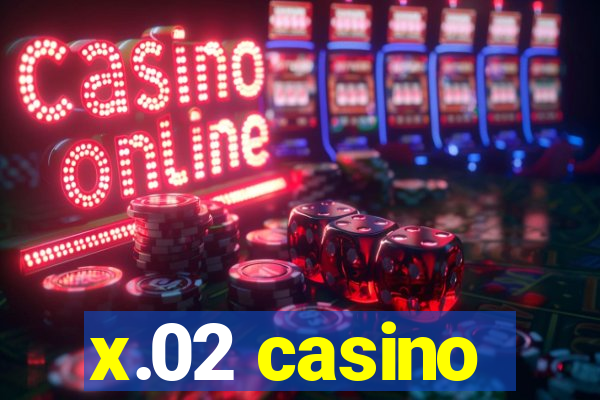 x.02 casino