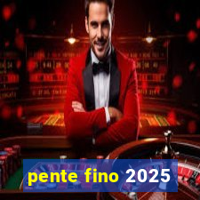 pente fino 2025