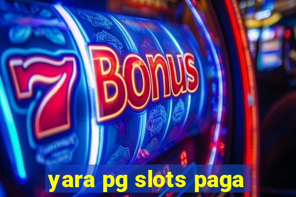 yara pg slots paga