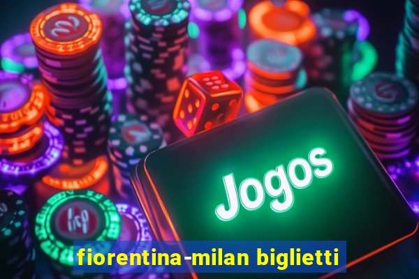 fiorentina-milan biglietti