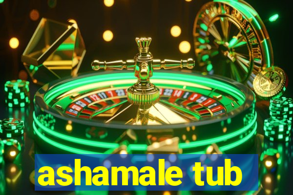 ashamale tub