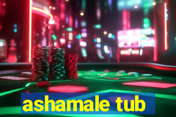 ashamale tub