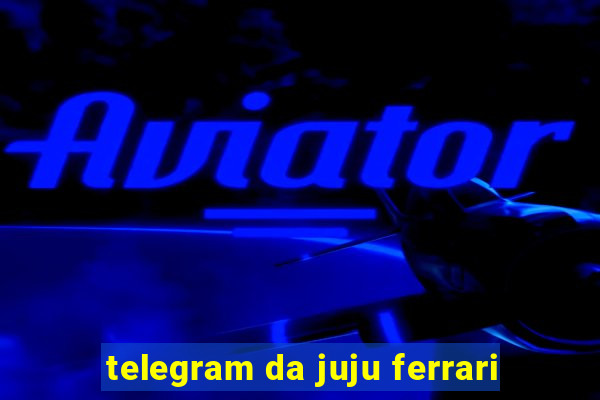 telegram da juju ferrari