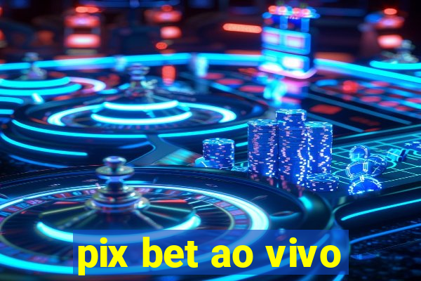 pix bet ao vivo