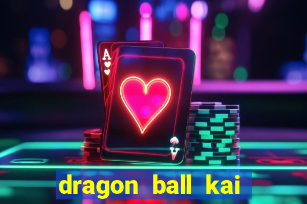 dragon ball kai dublado online