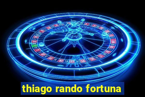 thiago rando fortuna