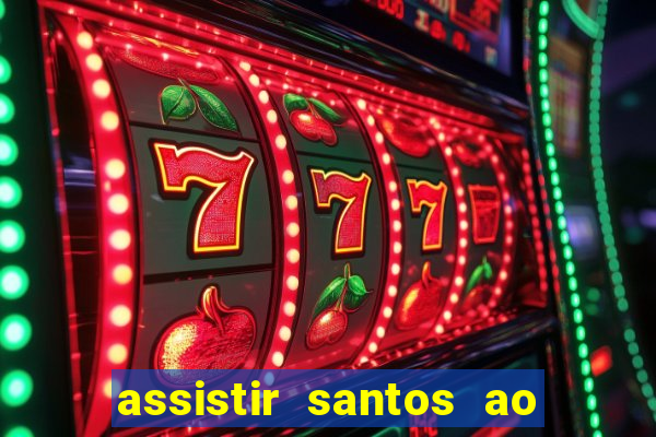 assistir santos ao vivo futemax