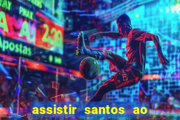 assistir santos ao vivo futemax