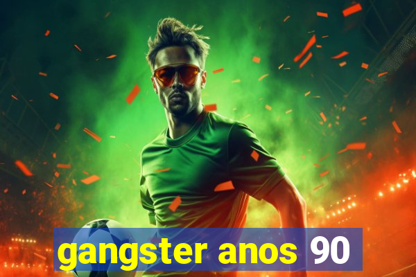 gangster anos 90