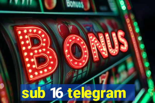 sub 16 telegram