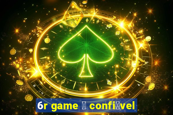 6r game 茅 confi谩vel