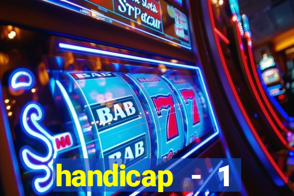 handicap - 1 resultado final