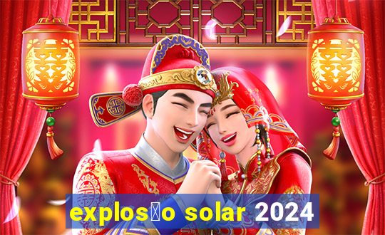 explos茫o solar 2024