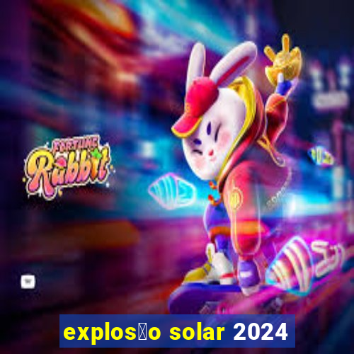 explos茫o solar 2024