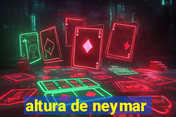 altura de neymar