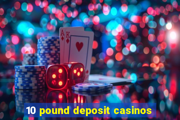 10 pound deposit casinos