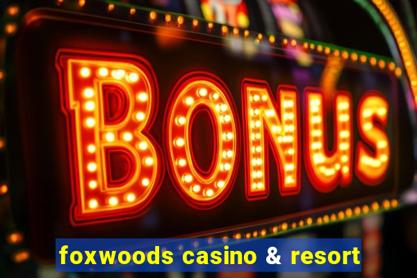 foxwoods casino & resort