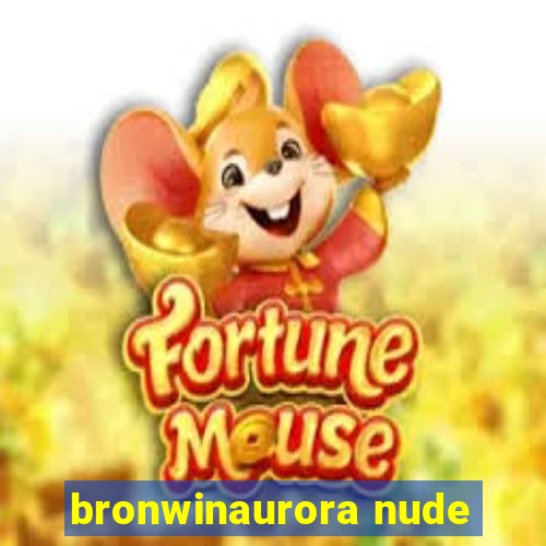 bronwinaurora nude