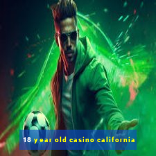 18 year old casino california