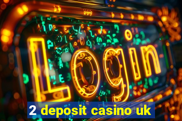 2 deposit casino uk