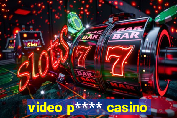 video p**** casino