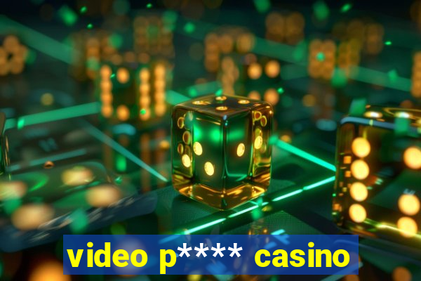 video p**** casino