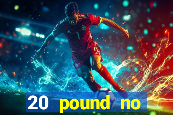 20 pound no deposit casino