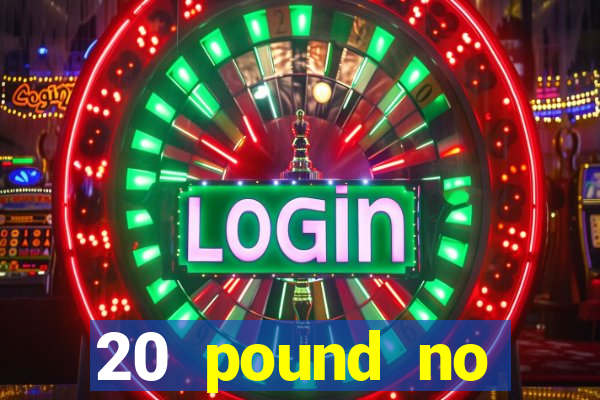 20 pound no deposit casino