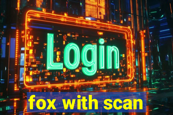 fox with scan