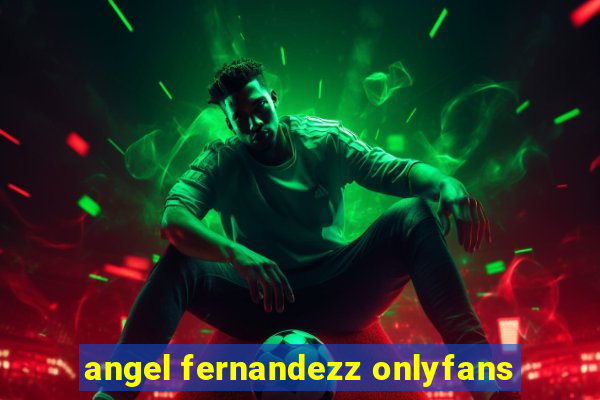 angel fernandezz onlyfans