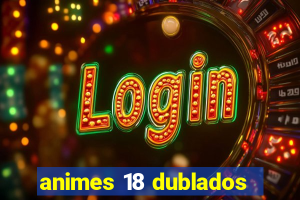 animes 18 dublados