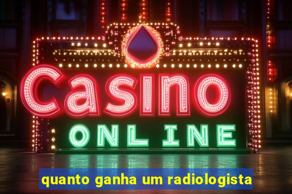 quanto ganha um radiologista