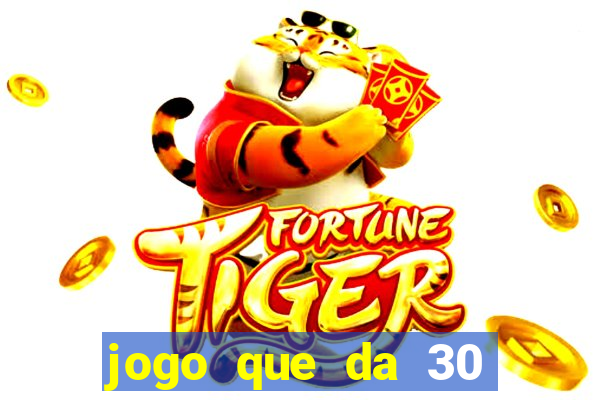 jogo que da 30 reais de bonus