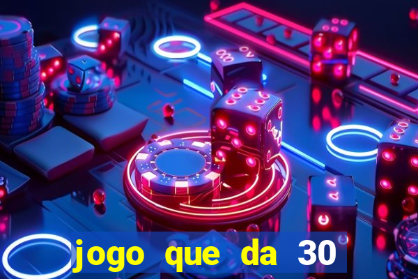 jogo que da 30 reais de bonus