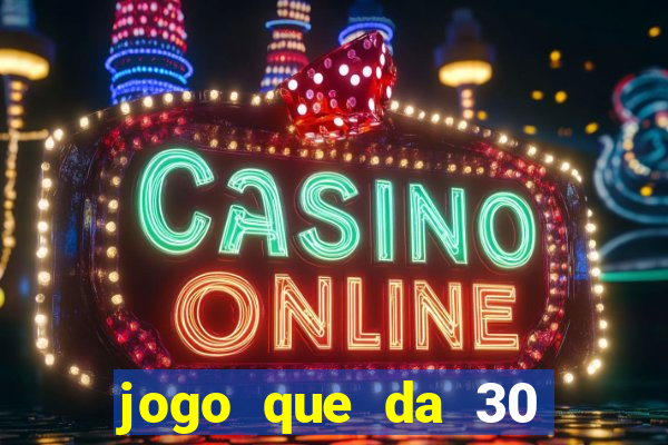 jogo que da 30 reais de bonus