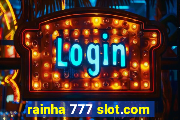 rainha 777 slot.com