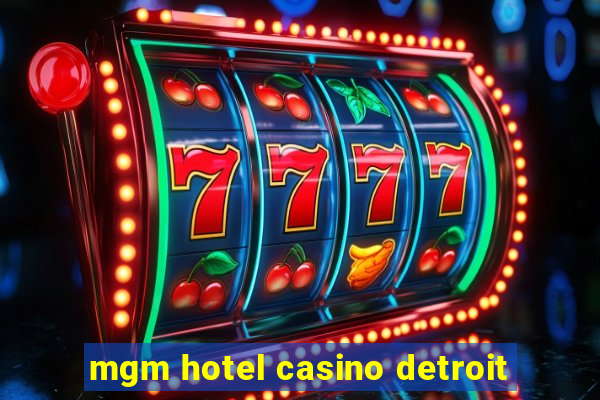 mgm hotel casino detroit