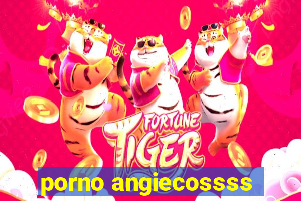 porno angiecossss