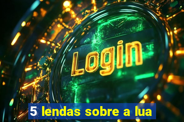 5 lendas sobre a lua