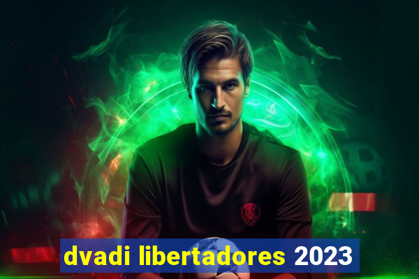 dvadi libertadores 2023