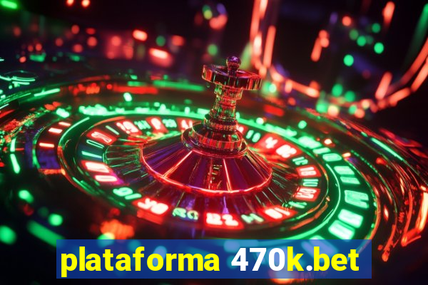 plataforma 470k.bet