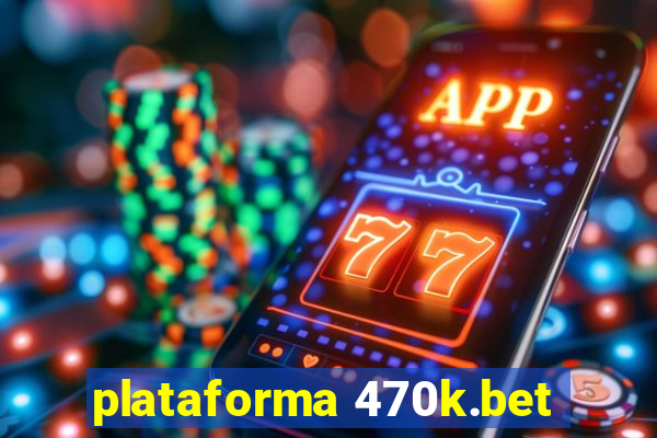 plataforma 470k.bet