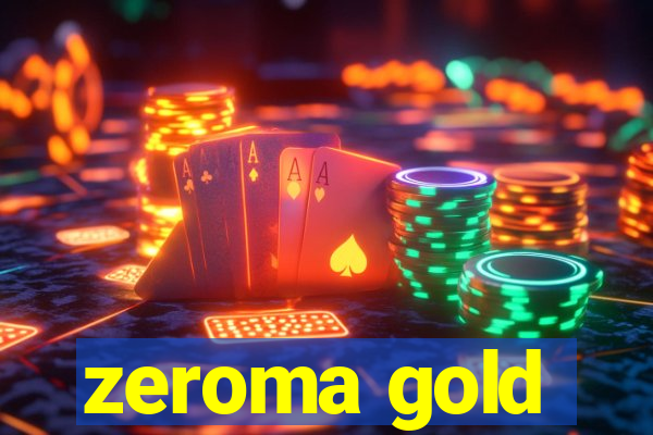 zeroma gold